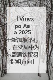 Vinexpo Asia 2025于新加坡举行，在变局中为东盟酒饮贸易指明方向